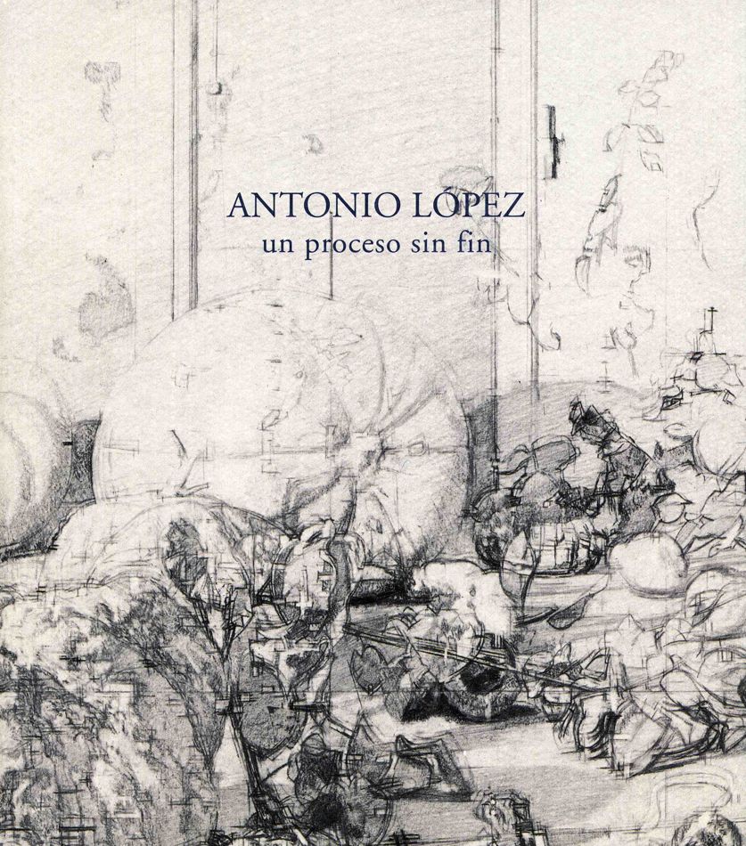Antonio López: un proceso sin fin (Catálogo de Antonio López)